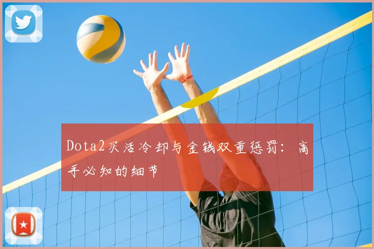 Dota2买活冷却与金钱双重惩罚：高手必知的细节